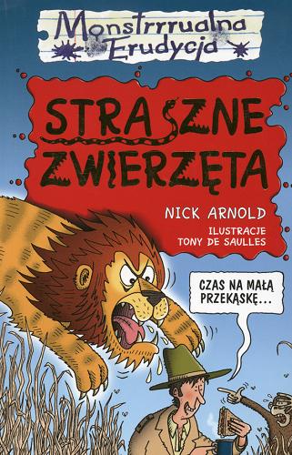 Okładka książki Straszne zwierzęta / Nick Arnold ; il. Tony De Saulles ; tł. Grażyna Winiarska.