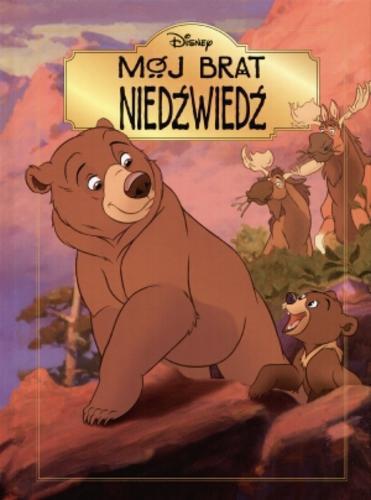 Okładka książki Mój brat niedźwiedź / Lisa Ann Marsoli ; Walt Disney Company ; Disney Storybook Artists ; tł. Anna Niedźwiecka.