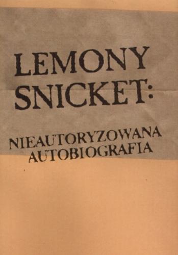 Okładka książki Lemony Snicket : nieautoryzowana autobiografia / Lemony Snicket ; tł. Jolanta Kozak.