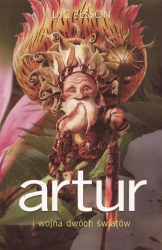 Okładka książki Artur i wojna dwóch światów / Luc Besson ; na podstawie pomysłu Céline Garcia ; tłumaczenie Anna Trznadel-Szczepanek.