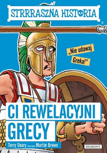 Okładka książki Ci rewelacyjni Grecy / Terry Deary ; ilustracje Martin Brown ; tłumaczenie Jarosław Kilian.