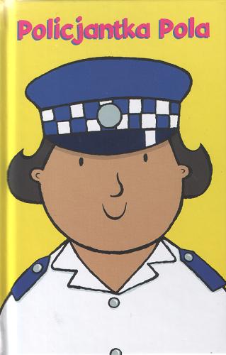 Okładka książki Policjantka Pola / Mandy Ross ; il. Emma Dodd ; tł. Wanda Chotomska.