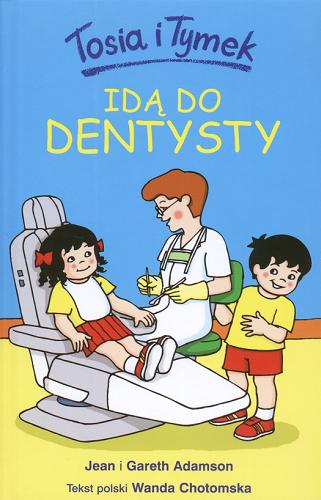 Okładka książki Tosia i Tymek idą do dentysty / Jean i Gareth Adamson ; tekst pol. Wanda Chotomska.