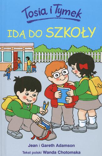 Okładka książki Tosia i Tymek idą do szkoły / Jean i Gareth Adamson ; tekst pol. Wanda Chotomska.