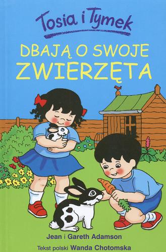 Okładka książki Tosia i Tymek dbają o swoje zwierzęta / Jean i Gareth Adamson ; tekst pol. Wanda Chotomska.
