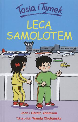Okładka książki Lecą samolotem / Jean Adamson ; Gareth Adamson ; tłum. Wanda Chotomska.
