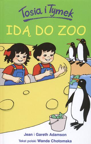 Okładka książki Tosia i Tymek idą do zoo / Jean i Gareth Adamson ; tekst pol. Wanda Chotomska.