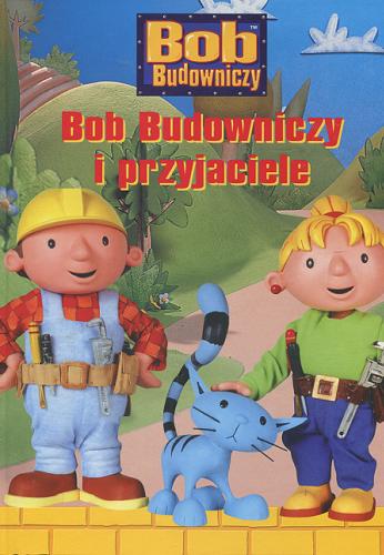 Okładka książki Bob Budowniczy i przyjaciele / [tekst Brenda Apsley ; przeł. z ang. Anna Niedźwiecka].