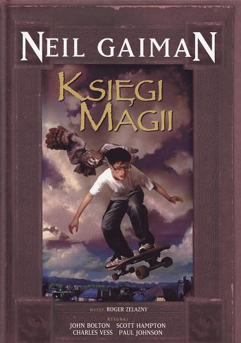 Okładka książki Księgi magii / Neil Gaiman ; il. John Bolton ; il. Scott Hampton ; il. Charles Vess ; il. Paul Johnson ; tł. Paulina Braiter ; wstłp Roger Zelazny.