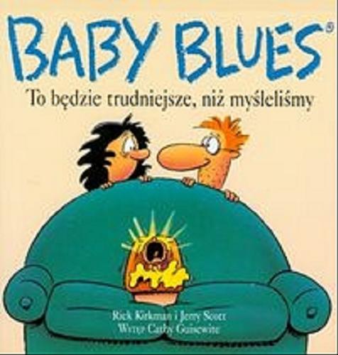 Okładka książki Baby Blues 1 Baby blues : [to będzie trudniejsze, niż myśleliśmy] / Rick Kirkman ; Jerry Scott ; tł. Małgorzata Białecka ; wstłp Cathy Guisewite.