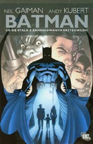 Okładka książki Batman : co się stało z Zamaskowanym Krzyżowcem? oraz inne opowieści o Mrocznym Rycerzu / napisane przez Neila Gaimana ; rys. Andy Kubert [et al. ; tł. z ang. Tomasz Sidorkiewicz].