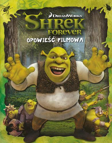 Okładka książki Shrek forever : opowieść filmowa / tekst Cathy Hapka ; il. Larry Navarro ; tł. [z ang.] Małgorzata Fabianowska ; DreamWorks.