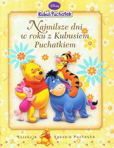 Okładka książki Najmilsze dni w roku z Kubusiem Puchatkiem /  Disney ; [bajki opowiedziała Hanna Baltyn ; rymowanki ułożyła Wanda Chotomska].