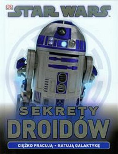 Okładka książki Star Wars : sekrety droidów / tekst Jason Fry ; tł. [z ang.] Anna Hikiert.