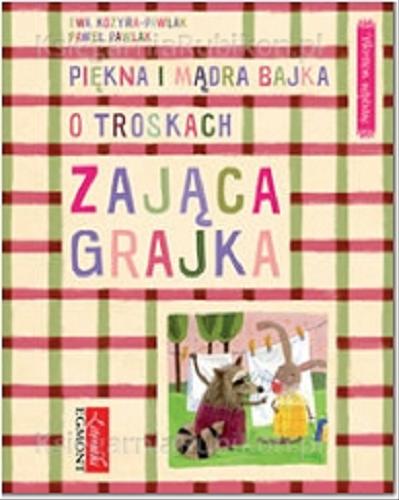 Okładka książki Piękna i mądra bajka o troskach zająca grajka / napisała Ewa Kozyra-Pawlak ; zil. Paweł Pawlak.