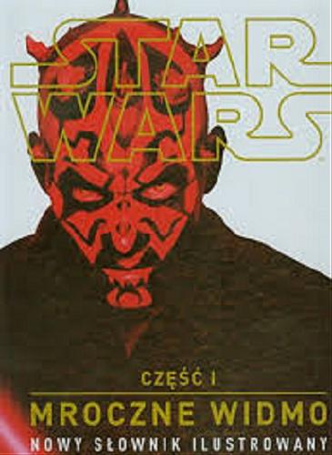 Okładka książki Star Wars - Cz. 1 : Mroczne widmo : nowy słownik ilustrowany / David West Reynolds i Jason Fry ; [tł. Anna Hikiert].