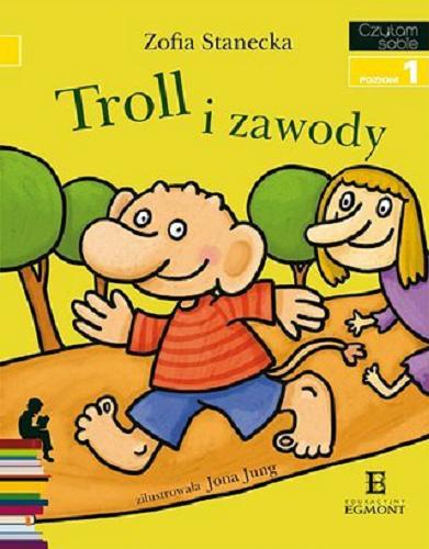 Okładka książki Troll i zawody / Zofia Stanecka ; zil. Jona Jung.