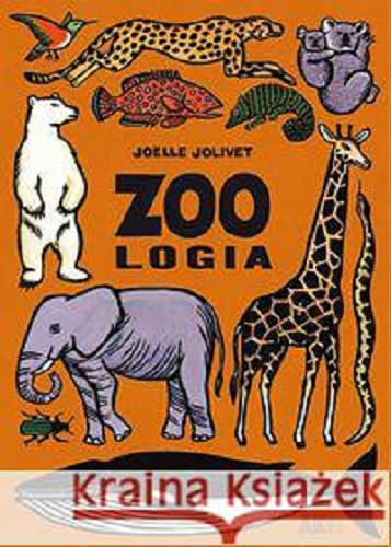 Okładka książki Zoologia / Joëlle Jolivet ; konsult. nauk. Emmanuelle Grundmann ; tł. [z fr.] Zuzanna Naczyńska.