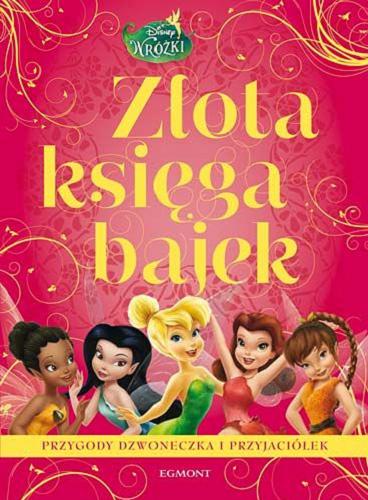 Okładka książki Złota księga bajek : przygody Dzwoneczka i przyjaciółek / [redakcja Agnieszka Sprycha] ; Disney.