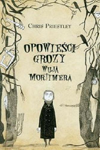 Okładka książki Opowieści grozy wuja Mortimera / Chris Priestley ; ilustracje David Roberts ; przełożyła Barbara Górecka.