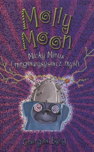 Okładka książki Molly Moon : Micky Minus i megawysysacz myśli / Georgia Byng ; tłum. [z ang.] Krzysztof Uliszewski.