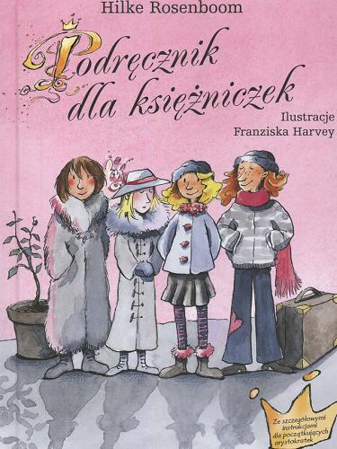 Okładka książki Podręcznik dla księżniczek / Hilke Rosenboom ; ilustracje Franziska Harvey ; tłumaczenie Małgorzata Mirońska.