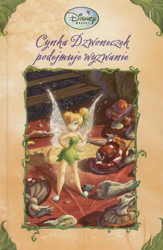 Okładka książki Cynka Dzwoneczek podejmuje wyzwanie / Eleanor Fremont ; Disney Storybook Artists ; tł. Andrzej Polkowski.