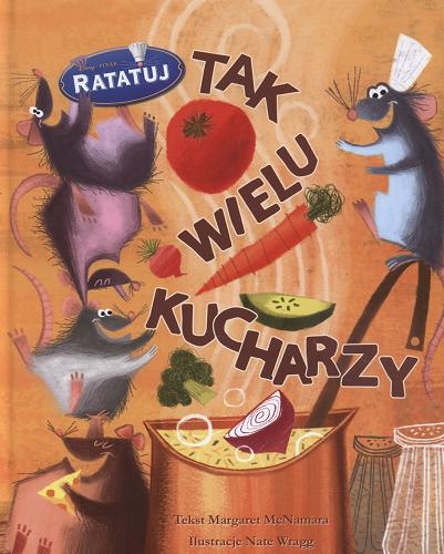 Okładka książki Ratatuj : Tak wielu kucharzy! / il. Nate Wragg ; tekst Margaret McNamara ; tł. Zuzanna Naczyńska.