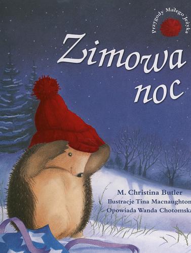 Okładka książki Przygody Małego Jeżyka Zimowa noc / M. Christina Butler ; il. Tina Macnaughton ; tł. Wanda Chotomska.