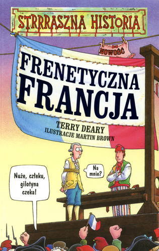 Okładka książki Frenetyczna Francja / Terry Deary ; il. Martin Brown ; tł. Małgorzata Fabianowska.