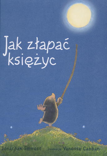 Okładka książki Jak złapać księżyc / Jonathan Emmett ; il. Vanessa Cabban ; tł. Katarzyna Domańska.