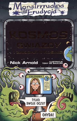 Okładka książki Kosmos, gwiazdy i zakichani kosmici / Nick Arnold ; il. Tony De Saulles ; tł. Małgorzata Fabianowska.