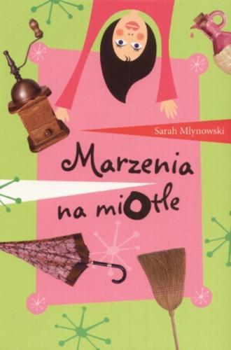 Okładka książki Marzenia na miotle / Sarah Mlynowski ; tł. [z ang.] Małgorzata Fabianowska.