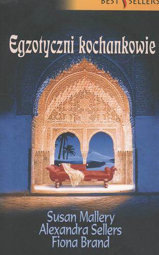 Okładka książki Egzotyczni kochankowie / Susan Mallery ; Alexandra Sellers ; Fiona Brand ; tł. Małgorzata Wrzesińska.