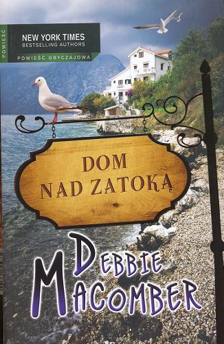 Okładka książki Dom nad zatoką / Debbie Macomber ; przeł. [z ang.] Małgorzata Borkowska.