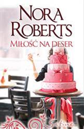 Okładka książki Miłość na deser / Nora Roberts [pseud.] ; przeł. [z ang.] Anna Michalska.