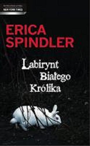 Okładka książki Labirynt białego królika / Erica Spindler ; przeł. [z ang.] Krzysztof Puławski.