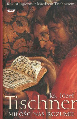 Okładka książki Miłość nas rozumie : rok liturgiczny z księdzem Tischnerem / Józef Tischner ; aut. wyb. Wojciech Bonowicz.