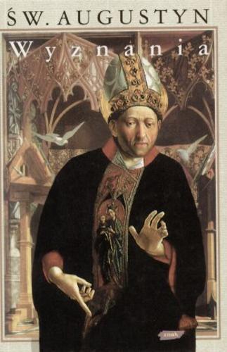 Okładka książki Wyznania / św. Augustyn ; tł. oraz wstępem i kalendarium opatrzył Zygmunt Kubiak.