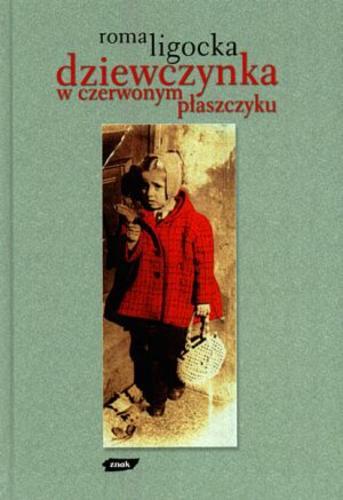 Okładka książki Dziewczynka w czerwonym płaszczyku / Roma Ligocka ; współpr. Iris von Finckenstein ; z niem. przeł. Katarzyna Zimmerer.