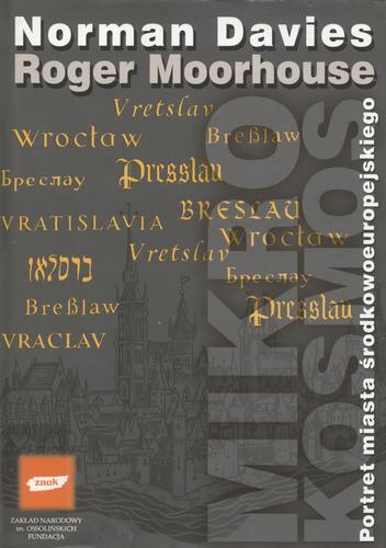 Okładka książki Mikrokosmos : portret miasta środkowoeuropejskiego : Vratislavia = Breslau = Wrocław / Norman Davies, Roger Moorhouse ; przekł. Andrzej Pawelec.