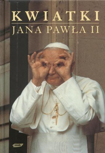 Okładka książki Kwiatki Jana Pawła II / wybrał i opracował Janusz Poniewierski, pomysł i współpraca Jan Turnau.