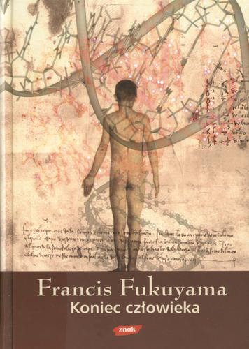 Okładka książki Koniec człowieka :konsekwencje rewolucji biotechnologicznej / Francis Fukuyama ; tł. Bartłomiej Pietrzyk.