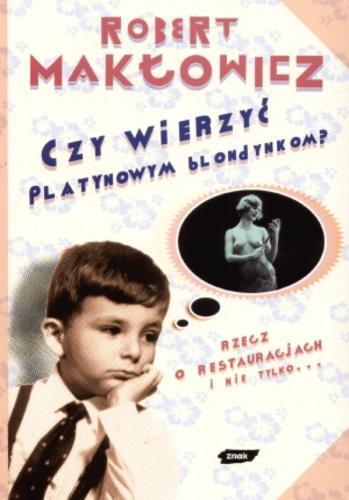 Okładka książki Czy wierzyć platynowym blondynkom? : rzecz o restauracjach i nie tylko... / Robert Makłowicz.