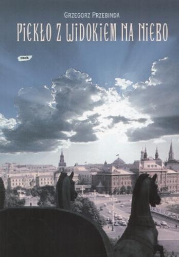 Okładka książki Piekło z widokiem na niebo : spotkania z Rosją 1999-2004 / Grzegorz Przebinda.