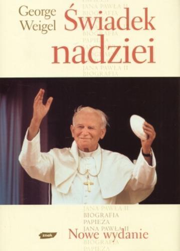 Okładka książki Świadek nadziei :biografia papieża Jana Pawła II / George Weigel ; tł. Michał Romanek.