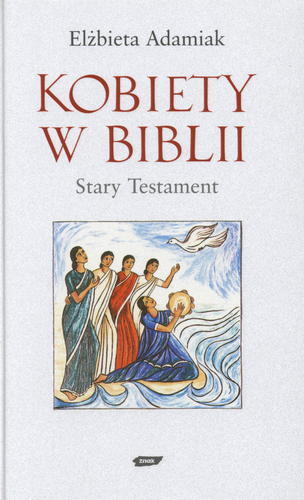 Okładka książki Kobiety w Biblii :Stary Testament / Elżbieta Adamiak.