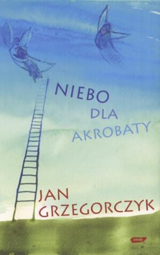 Okładka książki Niebo dla akrobaty : opowiadania / Jan Grzegorczyk.
