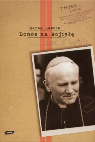 Okładka książki Donos na Wojtyłę : Karol Wojtyła w teczkach bezpieki / Marek Lasota ; Marek Zając ; posłowie Ryszard Terlecki.