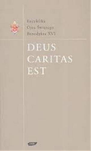 Okładka książki Encyklika Deus caritas est Ojca Świętego Benedykta XVI do biskupów, prezbiterów i diakonów, do osób konsekrowanych i wszystkich wiernych świeckich o miłości chrześcijańskiej / papież Benedykt XVI.